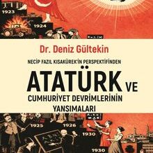 «Necip Fazıl Kısakürek’in Perspektifinden Atatürk ve Cumhuriyet Devrimlerinin Yansımaları» Deniz Gültekin